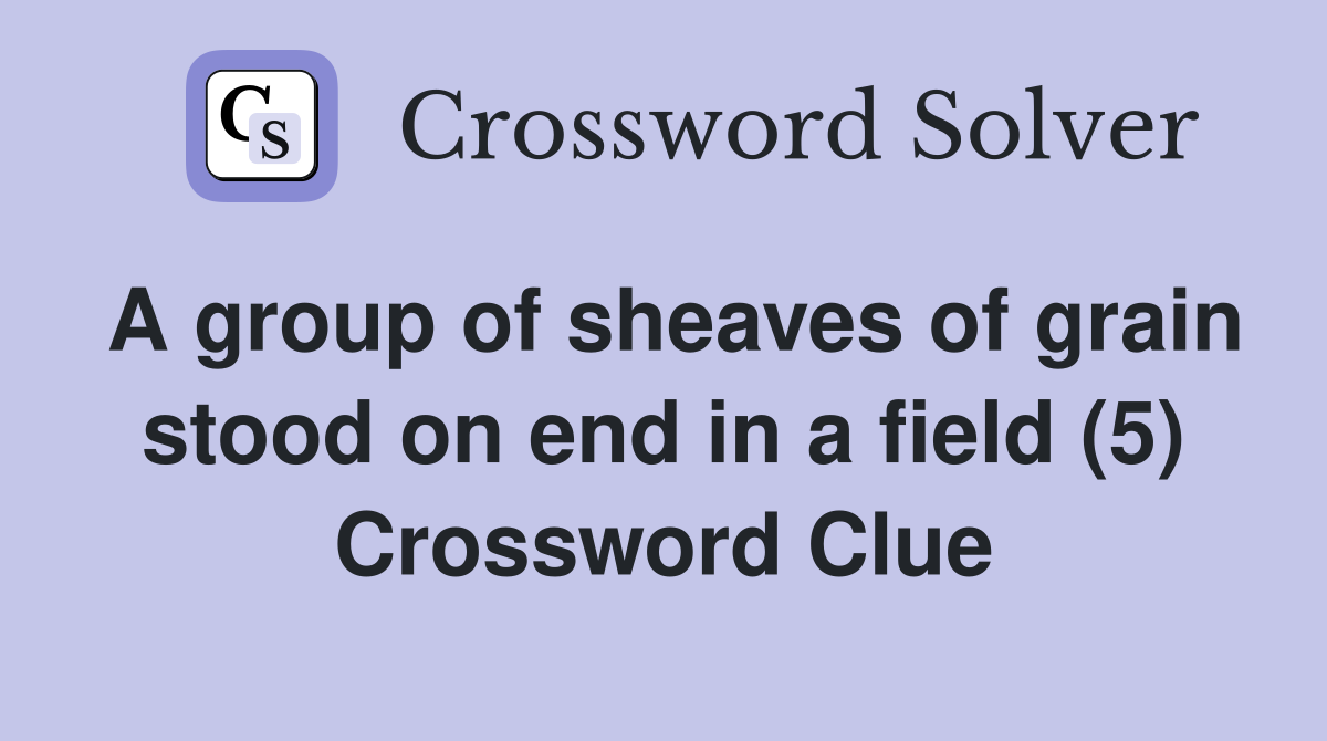 A group of sheaves of grain stood on end in a field (5) Crossword